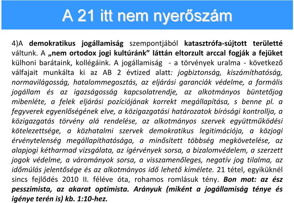 A jogállamiság a törvények uralma következő válfajait munkálta ki az AB 2 évtized alatt: jogbiztonság, kiszámíthatóság, normavilágosság, hatalommegosztás, az eljárási garanciák védelme, a formális
