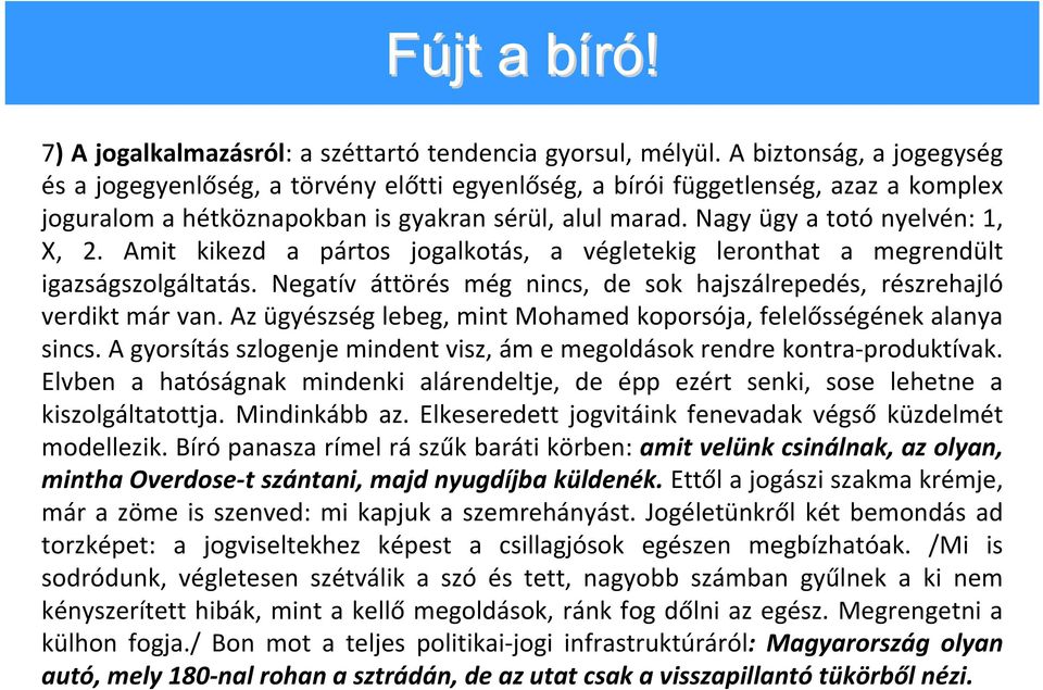 Nagy ügy a totó nyelvén: 1, X, 2. Amit kikezd a pártos jogalkotás, a végletekig leronthat a megrendült igazságszolgáltatás.