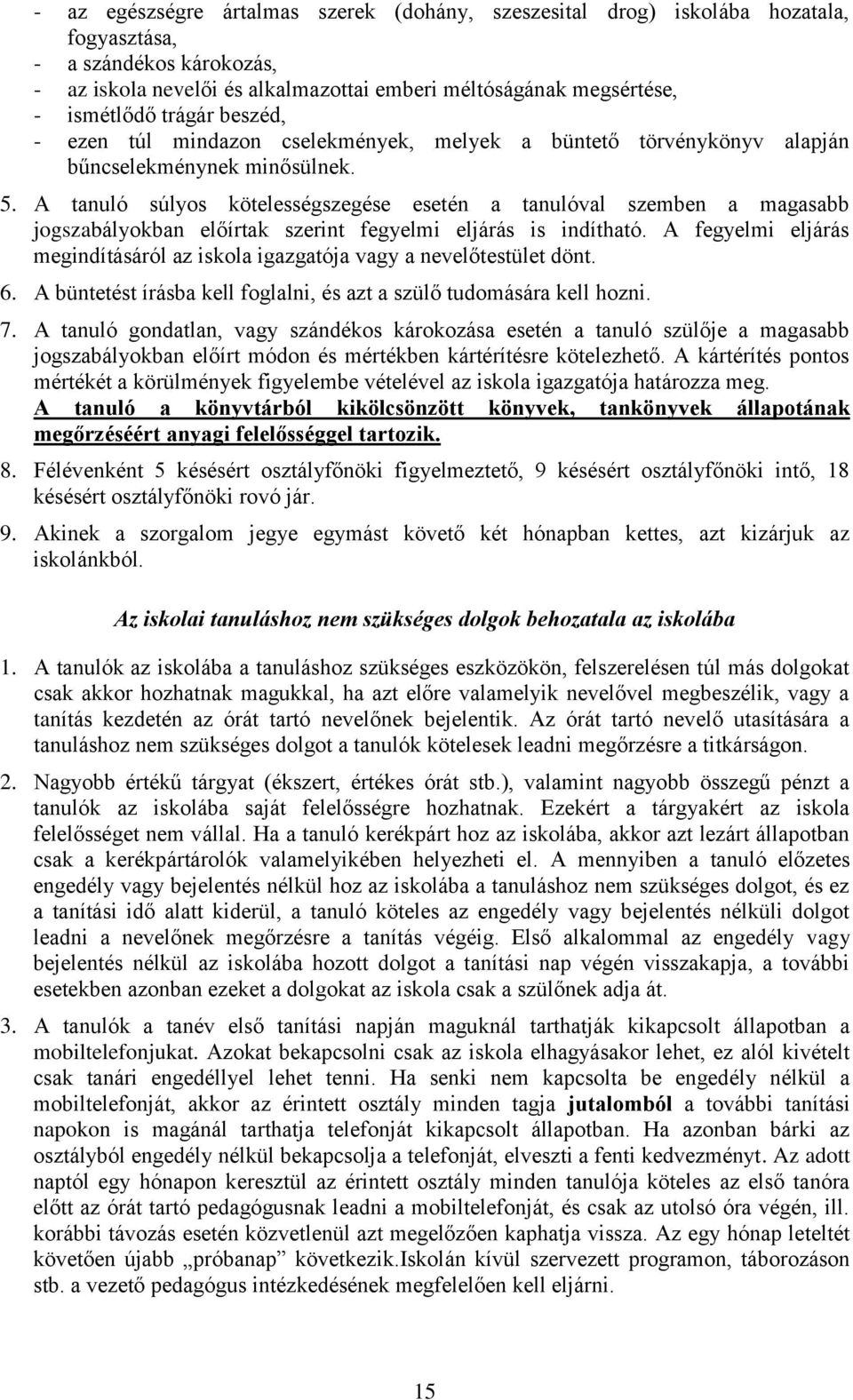 A tanuló súlys kötelességszegése esetén a tanulóval szemben a magasabb jgszabálykban előírtak szerint fegyelmi eljárás is indítható.