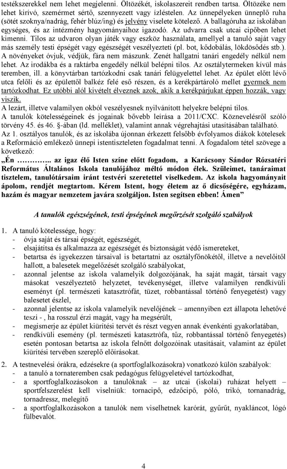 Az udvarra csak utcai cipőben lehet kimenni. Tils az udvarn lyan játék vagy eszköz használata, amellyel a tanuló saját vagy más személy testi épségét vagy egészségét veszélyezteti (pl.