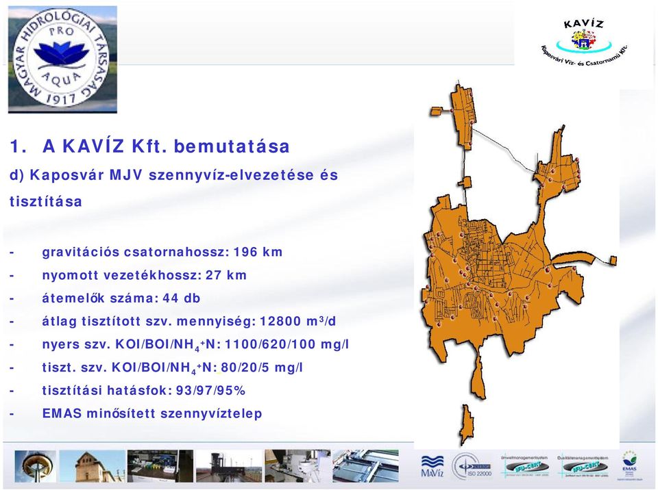 196 km - nyomott vezetékhossz: 27 km - átemelők száma: 44 db - átlag tisztított szv.