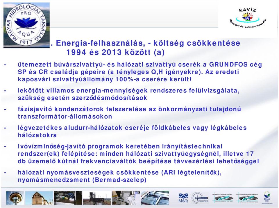 - lekötött villamos energia-mennyiségek rendszeres felülvizsgálata, szükség esetén szerződésmódosítások - fázisjavító kondenzátorok felszerelése az önkormányzati tulajdonú transzformátor-állomásokon