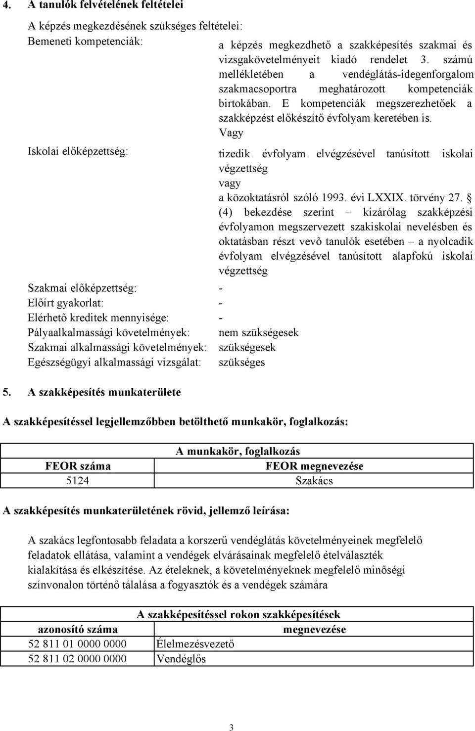 Vagy Iskolai előképzettség: Szakmai előképzettség: Előírt gyakorlat: Elérhető kreditek mennyisége: Pályaalkalmassági követelmények: Szakmai alkalmassági követelmények: Egészségügyi alkalmassági