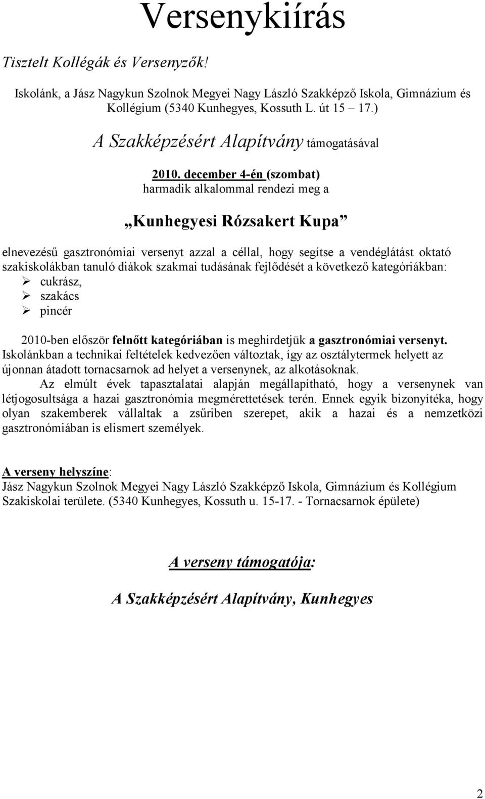 december 4-én (szombat) harmadik alkalommal rendezi meg a Kunhegyesi Rózsakert Kupa elnevezésű gasztronómiai versenyt azzal a céllal, hogy segítse a vendéglátást oktató szakiskolákban tanuló diákok