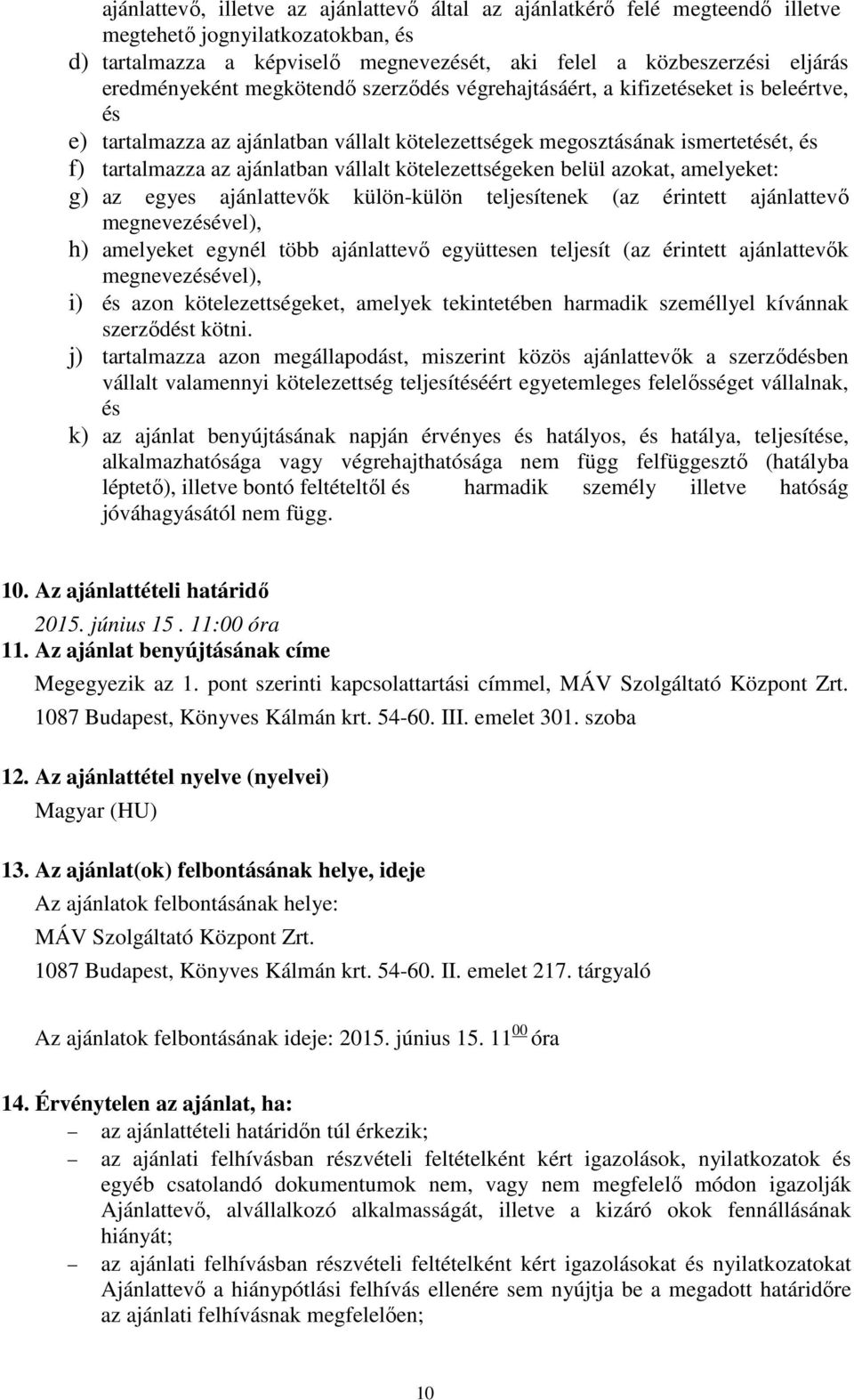 vállalt kötelezettségeken belül azokat, amelyeket: g) az egyes ajánlattevők külön-külön teljesítenek (az érintett ajánlattevő megnevezésével), h) amelyeket egynél több ajánlattevő együttesen teljesít