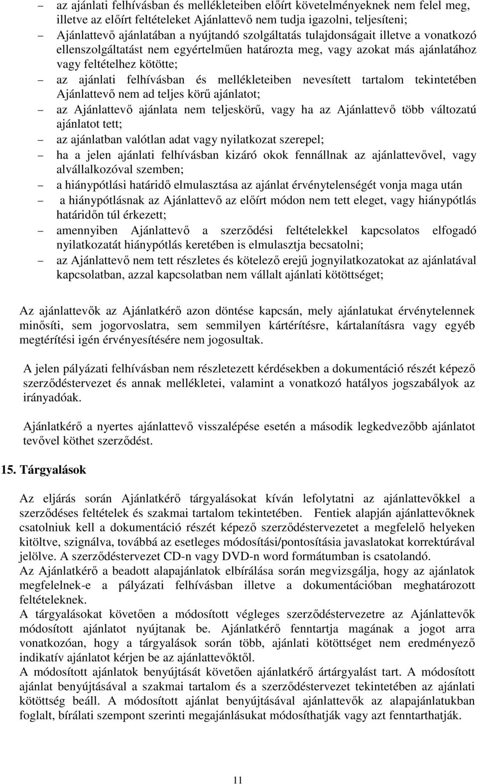 nevesített tartalom tekintetében Ajánlattevő nem ad teljes körű ajánlatot; az Ajánlattevő ajánlata nem teljeskörű, vagy ha az Ajánlattevő több változatú ajánlatot tett; az ajánlatban valótlan adat