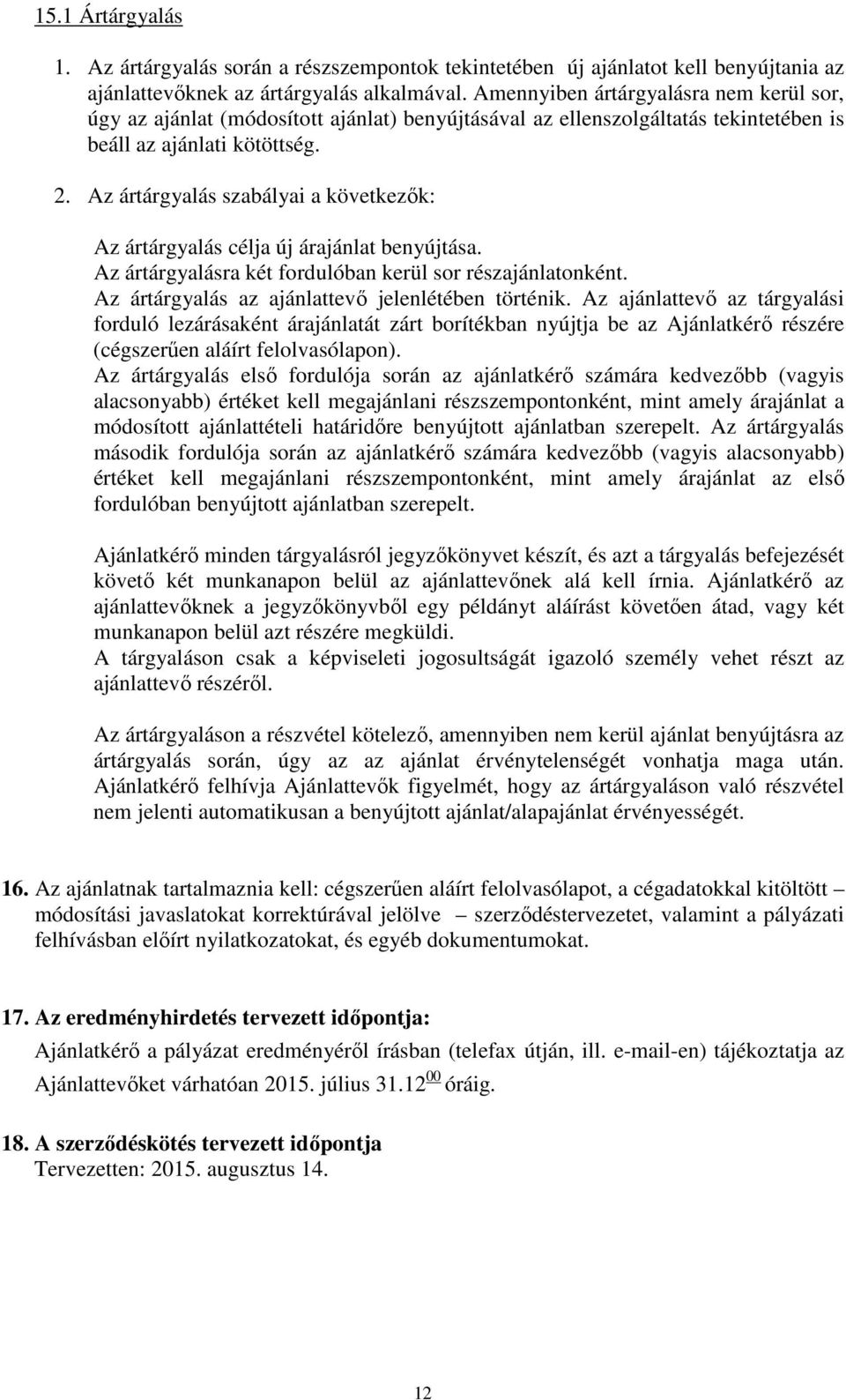 Az ártárgyalás szabályai a következők: Az ártárgyalás célja új árajánlat benyújtása. Az ártárgyalásra két fordulóban kerül sor részajánlatonként. Az ártárgyalás az ajánlattevő jelenlétében történik.