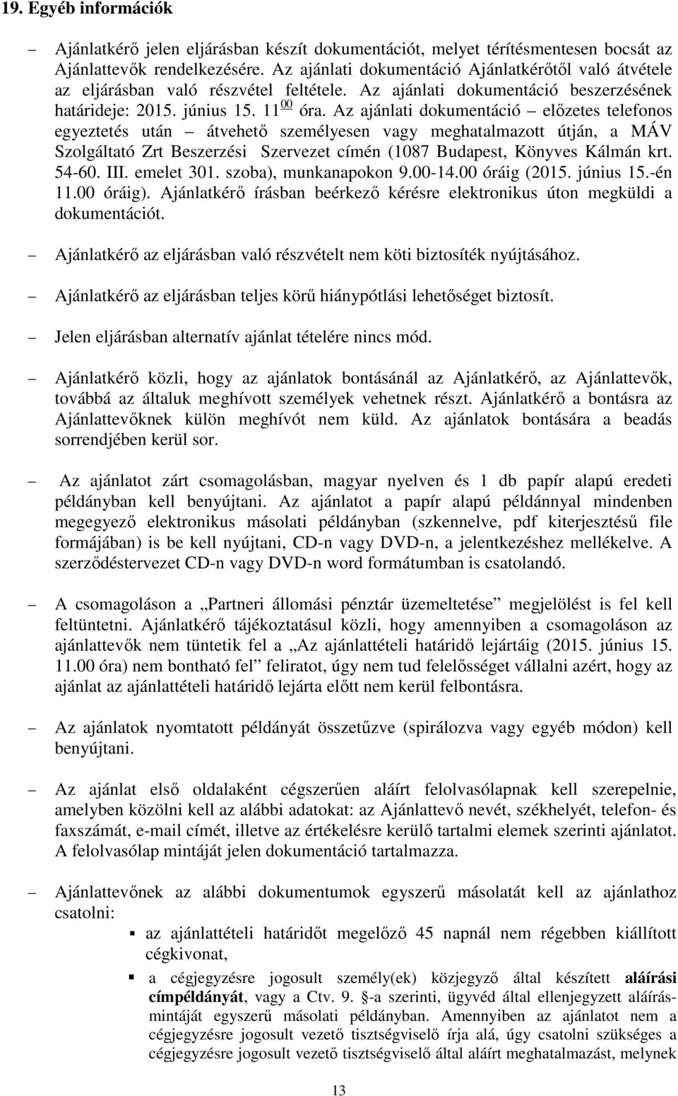 Az ajánlati dokumentáció előzetes telefonos egyeztetés után átvehető személyesen vagy meghatalmazott útján, a MÁV Szolgáltató Zrt Beszerzési Szervezet címén (1087 Budapest, Könyves Kálmán krt. 54-60.