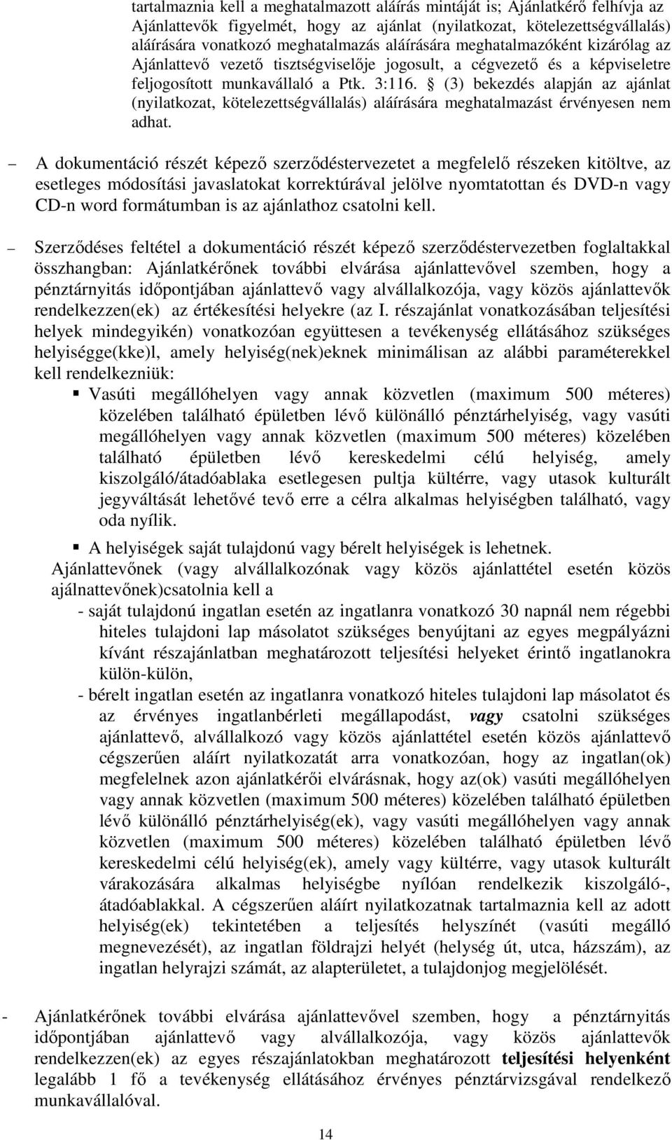 (3) bekezdés alapján az ajánlat (nyilatkozat, kötelezettségvállalás) aláírására meghatalmazást érvényesen nem adhat.