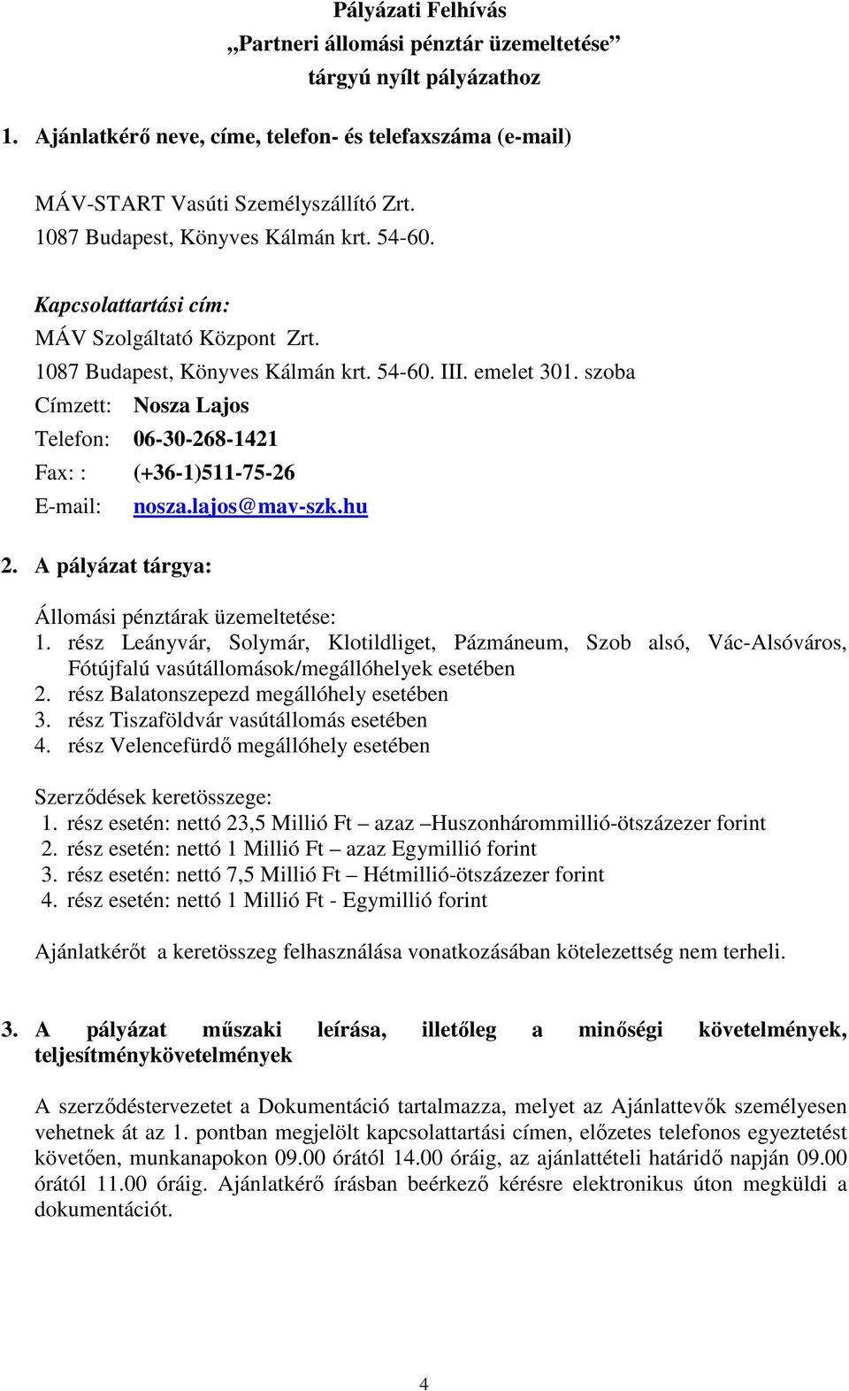 szoba Címzett: Nosza Lajos Telefon: 06-30-268-1421 Fax: : (+36-1)511-75-26 E-mail: nosza.lajos@mav-szk.hu 2. A pályázat tárgya: Állomási pénztárak üzemeltetése: 1.