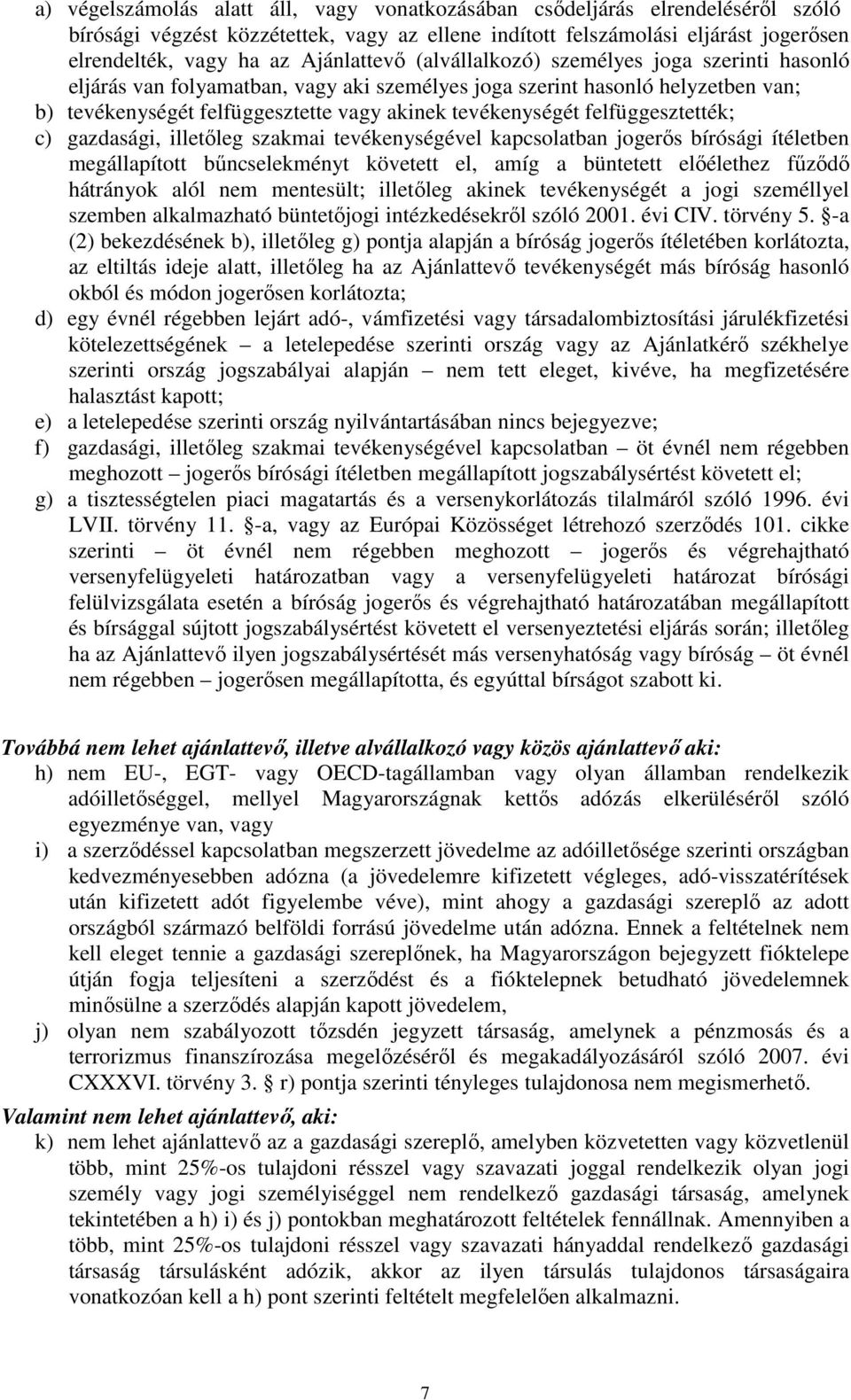 felfüggesztették; c) gazdasági, illetőleg szakmai tevékenységével kapcsolatban jogerős bírósági ítéletben megállapított bűncselekményt követett el, amíg a büntetett előélethez fűződő hátrányok alól