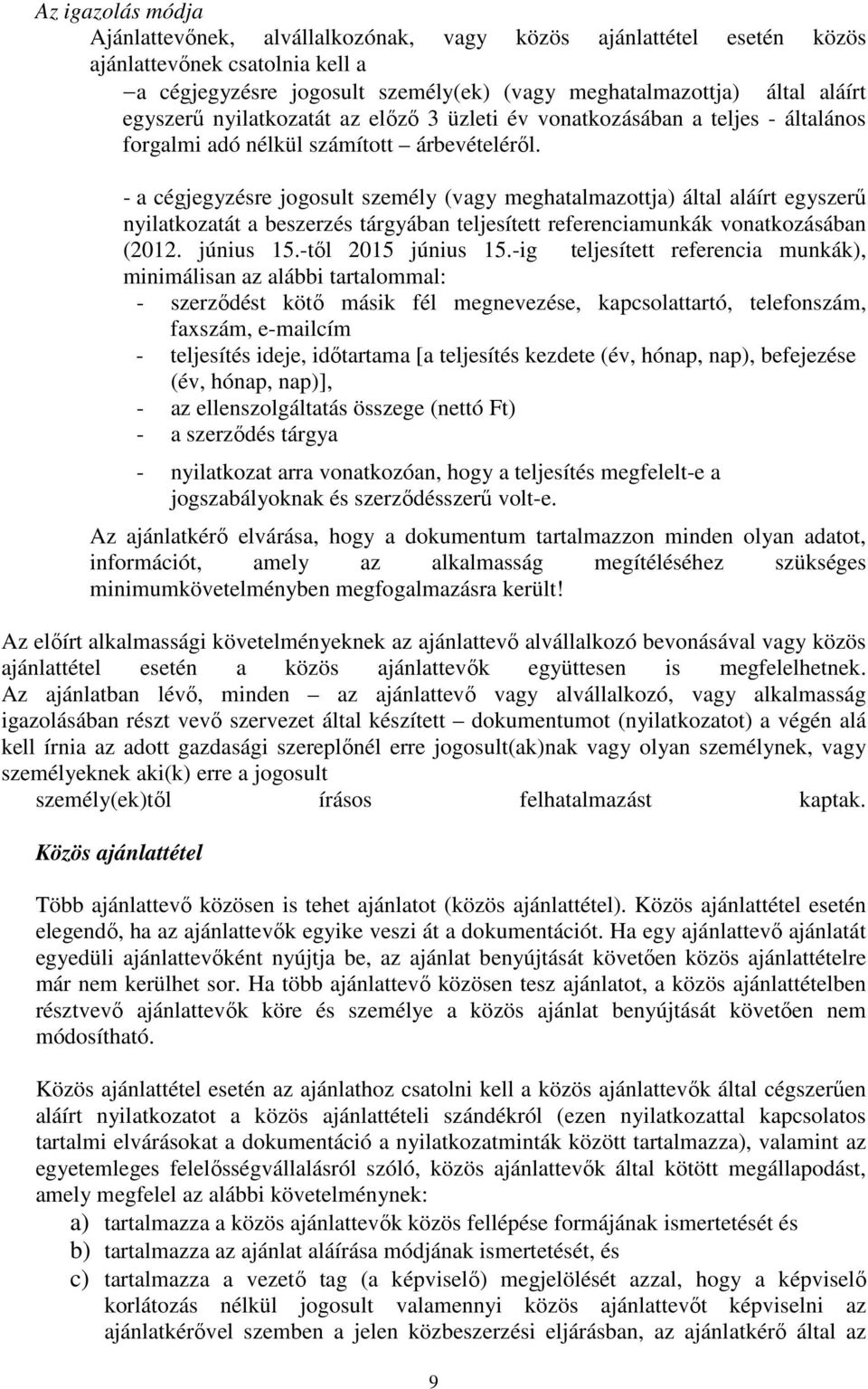 - a cégjegyzésre jogosult személy (vagy meghatalmazottja) által aláírt egyszerű nyilatkozatát a beszerzés tárgyában teljesített referenciamunkák vonatkozásában (2012. június 15.-től 2015 június 15.