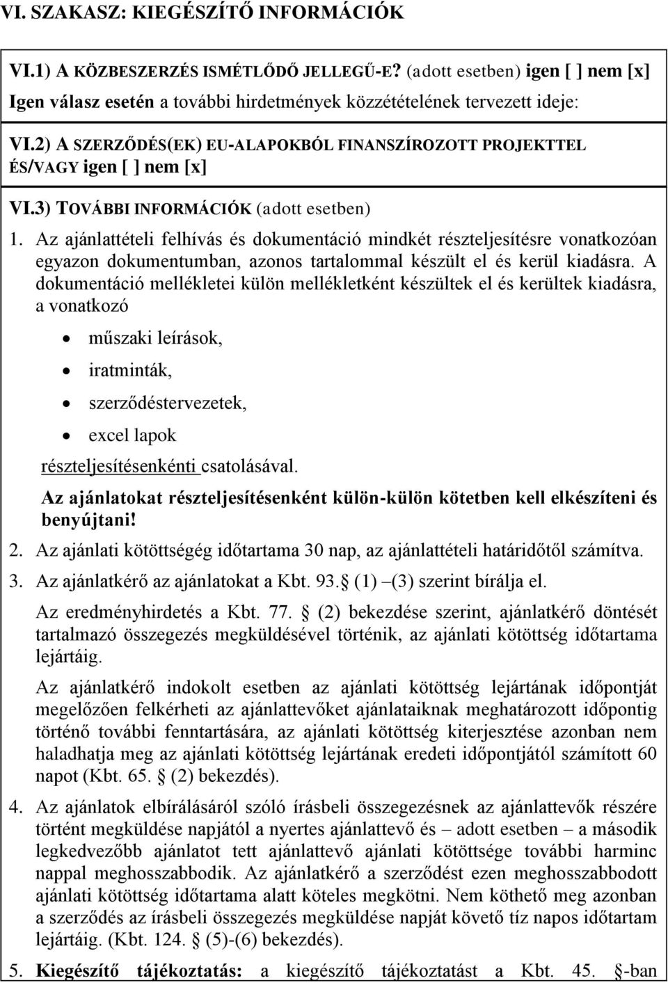Az ajánlattételi felhívás és dokumentáció mindkét részteljesítésre vonatkozóan egyazon dokumentumban, azonos tartalommal készült el és kerül kiadásra.