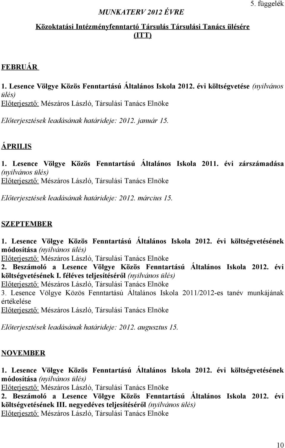évi zárszámadása Előterjesztések leadásának határideje: 2012. március 15. SZEPTEMBER 1. Lesence Völgye Közös Fenntartású Általános Iskola 2012. évi költségvetésének módosítása 2.