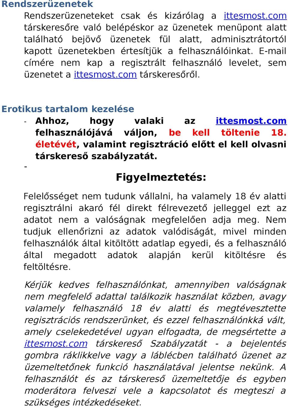 E-mail címére nem kap a regisztrált felhasználó levelet, sem üzenetet a ittesmost.com társkeresőről. Erotikus tartalom kezelése - Ahhoz, hogy valaki az ittesmost.