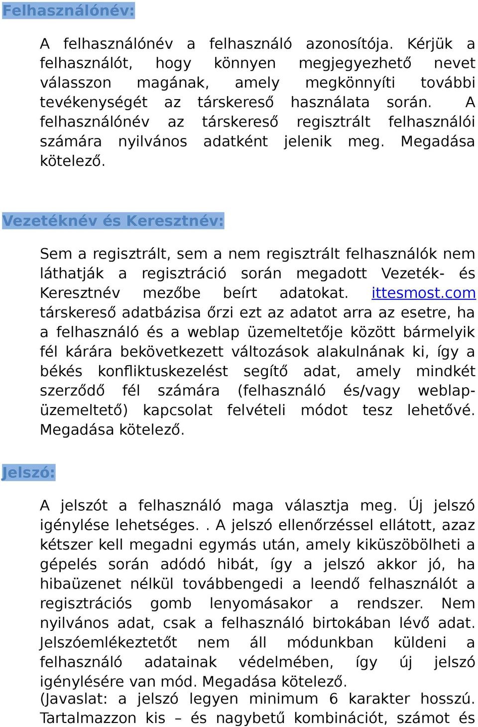 A felhasználónév az társkereső regisztrált felhasználói számára nyilvános adatként jelenik meg. Megadása kötelező.