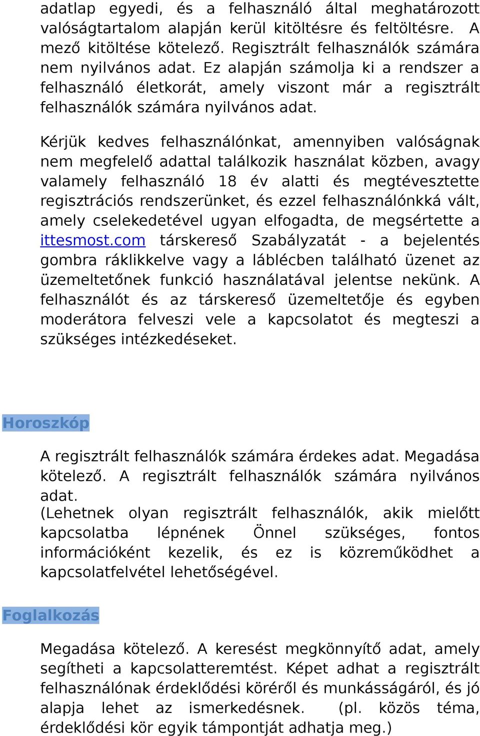 Kérjük kedves felhasználónkat, amennyiben valóságnak nem megfelelő adattal találkozik használat közben, avagy valamely felhasználó 18 év alatti és megtévesztette regisztrációs rendszerünket, és ezzel