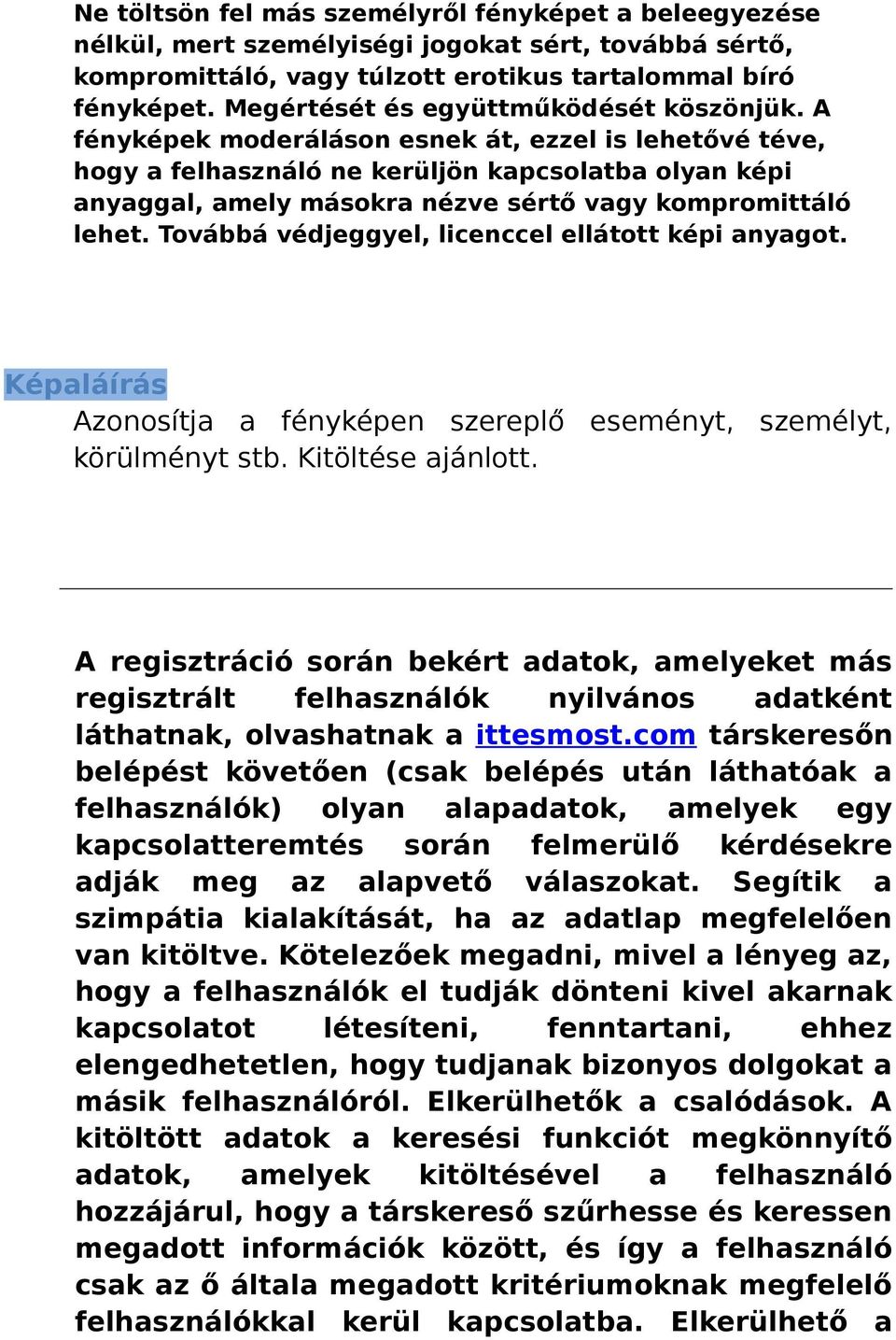 A fényképek moderáláson esnek át, ezzel is lehetővé téve, hogy a felhasználó ne kerüljön kapcsolatba olyan képi anyaggal, amely másokra nézve sértő vagy kompromittáló lehet.