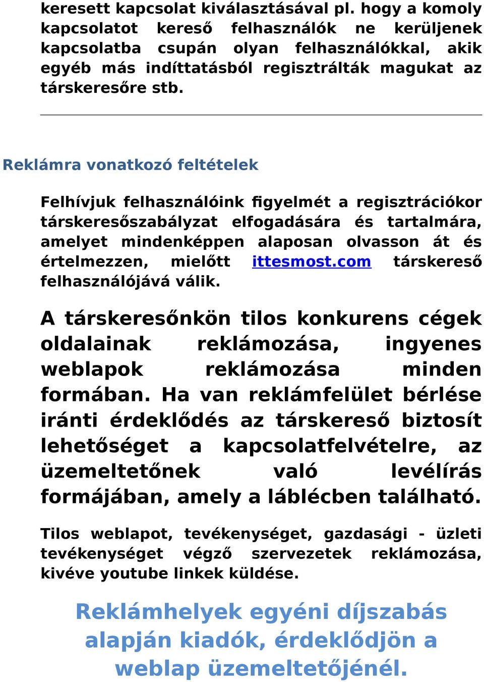 Reklámra vonatkozó feltételek Felhívjuk felhasználóink figyelmét a regisztrációkor társkeresőszabályzat elfogadására és tartalmára, amelyet mindenképpen alaposan olvasson át és értelmezzen, mielőtt