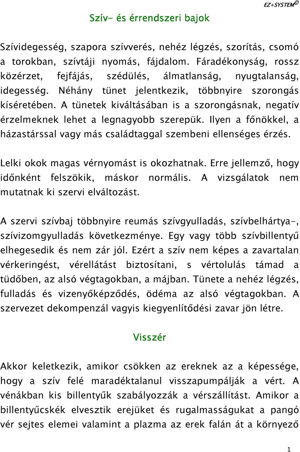 A tünetek kiváltásában is a szorongásnak, negatív érzelmeknek lehet a legnagyobb szerepük. Ilyen a fınökkel, a házastárssal vagy más családtaggal szembeni ellenséges érzés.