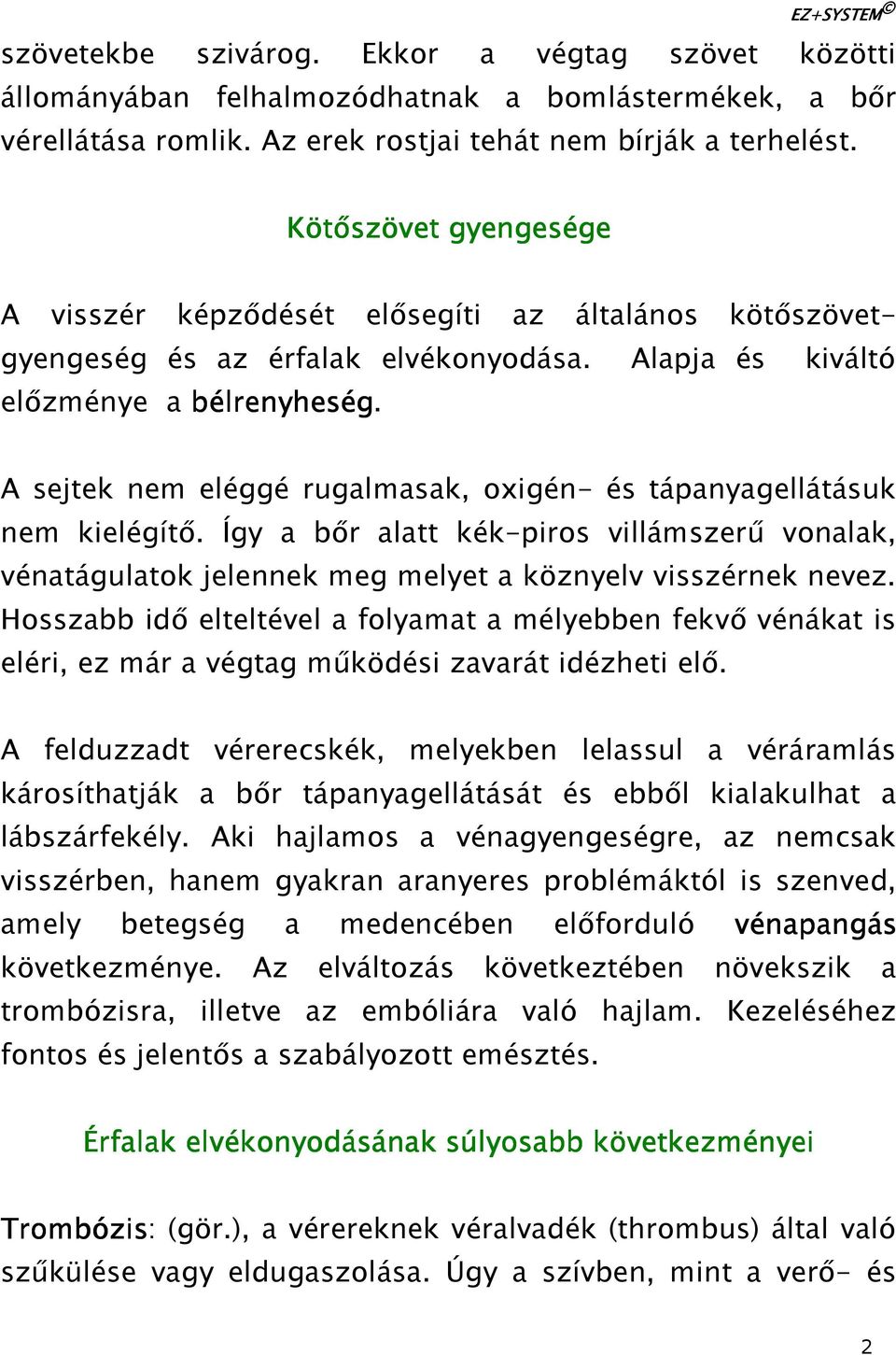 A sejtek nem eléggé rugalmasak, oxigén- és tápanyagellátásuk nem kielégítı. Így a bır alatt kék-piros villámszerő vonalak, vénatágulatok jelennek meg melyet a köznyelv visszérnek nevez.