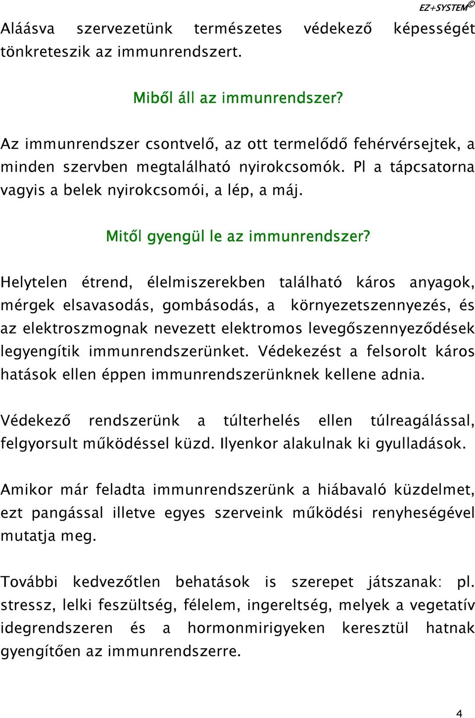Helytelen étrend, élelmiszerekben található káros anyagok, mérgek elsavasodás, gombásodás, a környezetszennyezés, és az elektroszmognak nevezett elektromos levegıszennyezıdések legyengítik