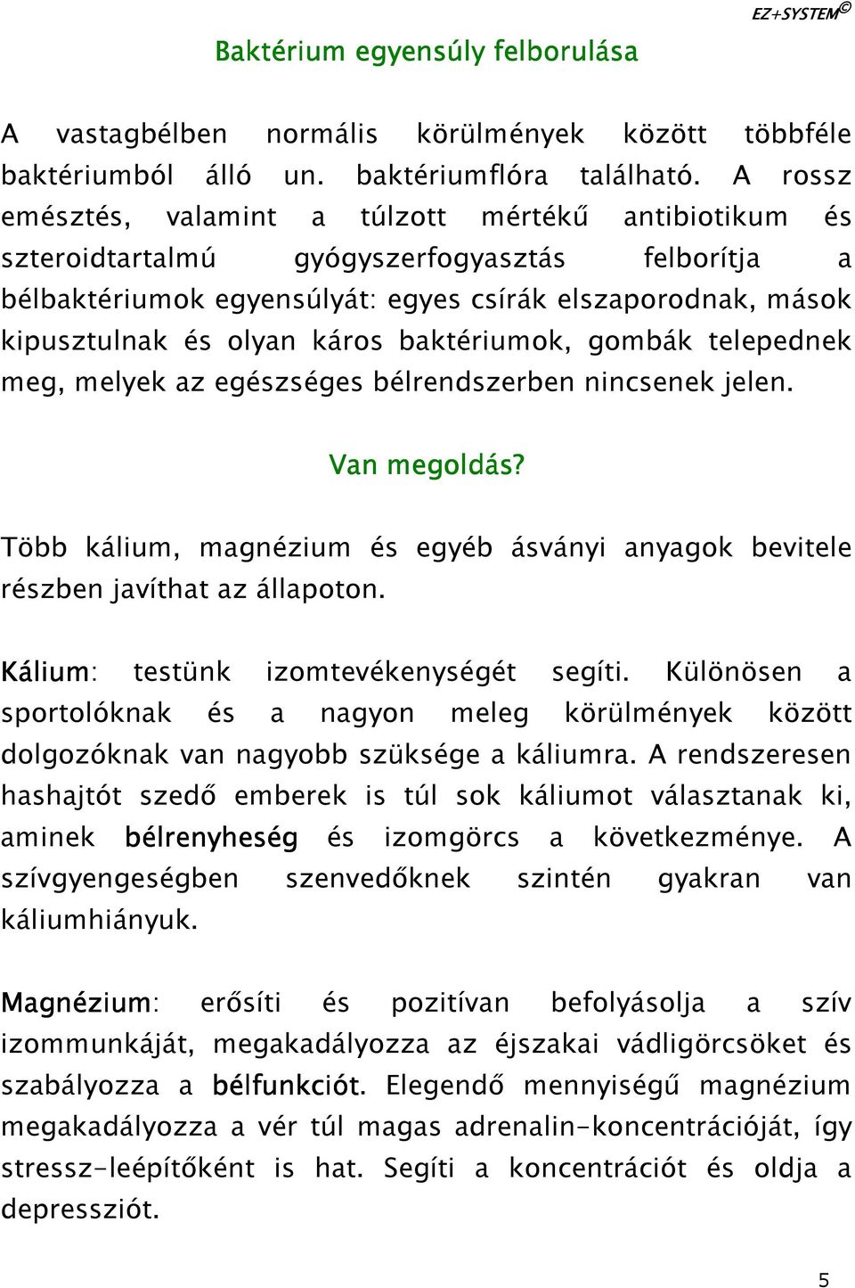 káros baktériumok, gombák telepednek meg, melyek az egészséges bélrendszerben nincsenek jelen. Van megoldás? Több kálium, magnézium és egyéb ásványi anyagok bevitele részben javíthat az állapoton.