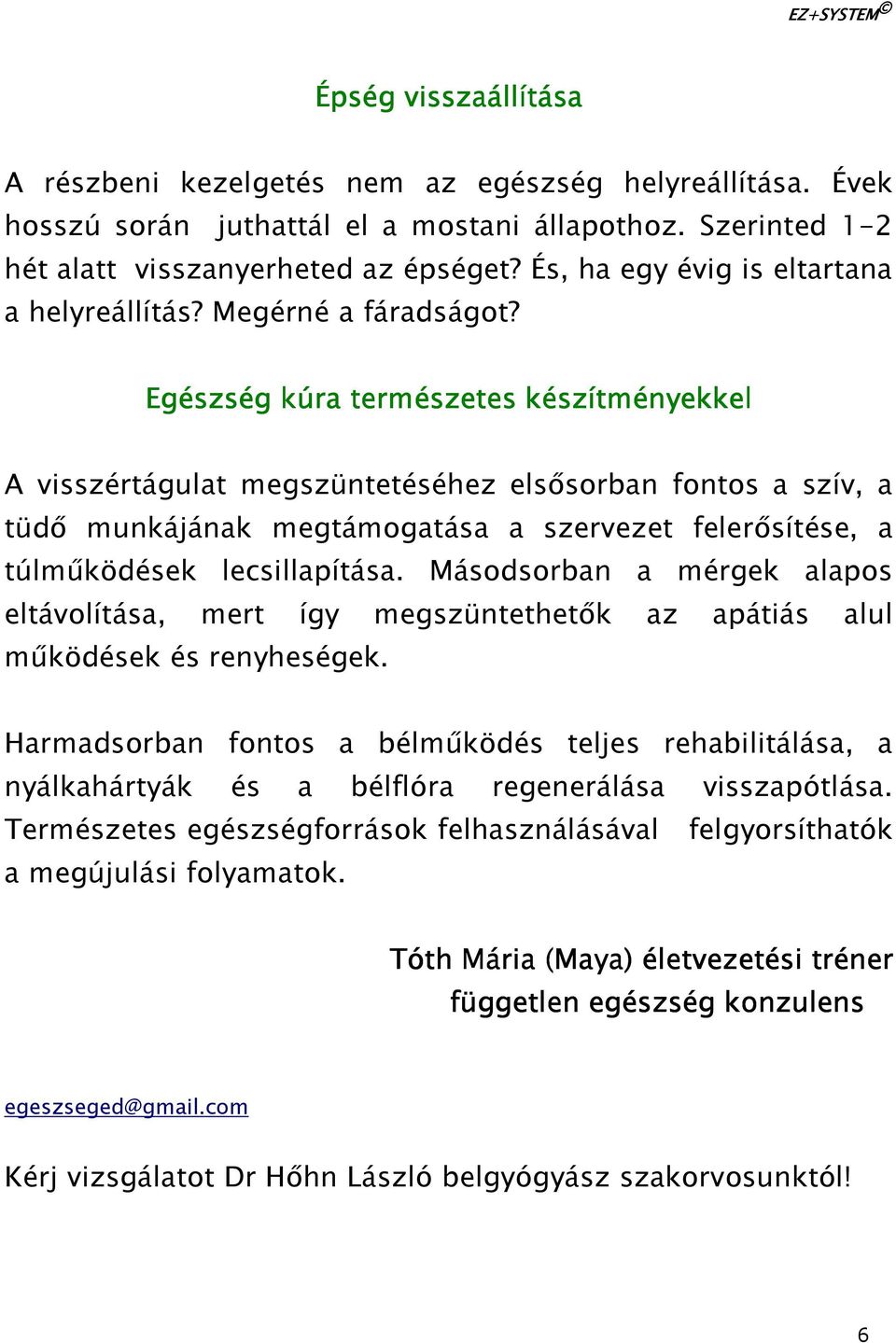 Egészség kúra természetes készítményekkel A visszértágulat megszüntetéséhez elsısorban fontos a szív, a tüdı munkájának megtámogatása a szervezet felerısítése, a túlmőködések lecsillapítása.