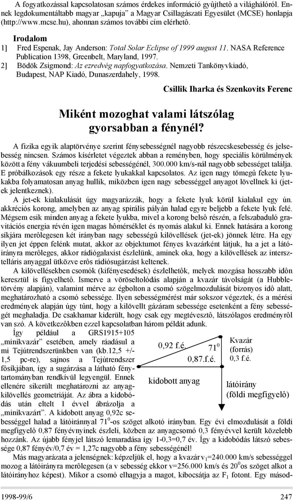 2] Bödök Zsigmond: Az ezredvég napfogyatkozása. Nemzeti Tankönyvkiadó, Budapest, NAP Kiadó, Dunaszerdahely, 1998.