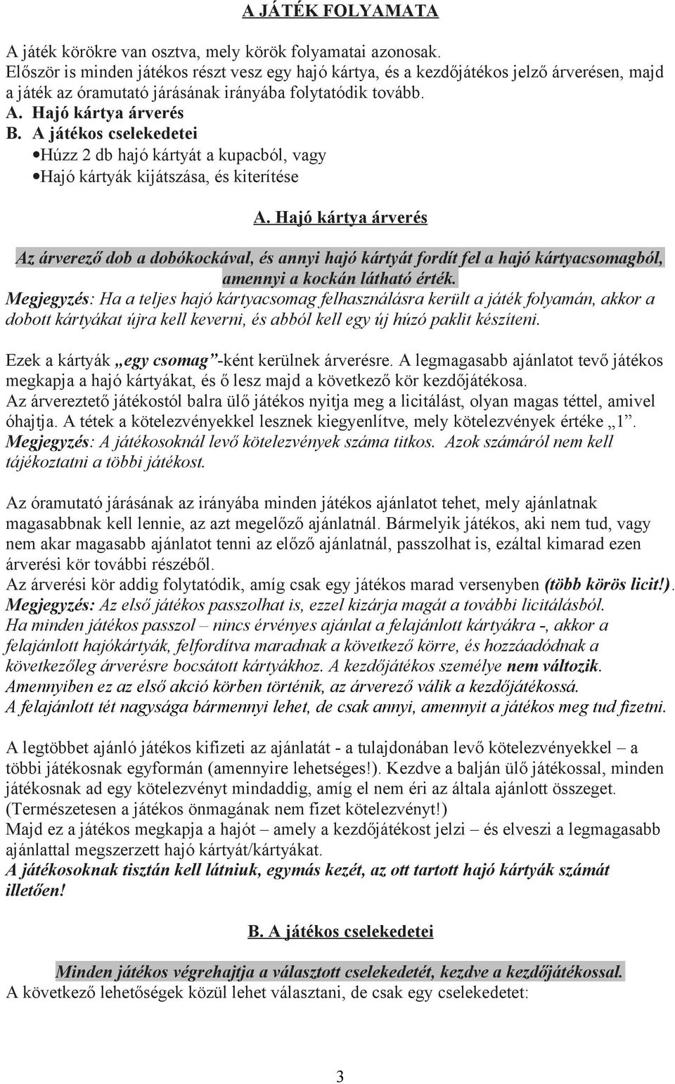 A játékos cselekedetei Húzz 2 db hajó kártyát a kupacból, vagy Hajó kártyák kijátszása, és kiterítése A.