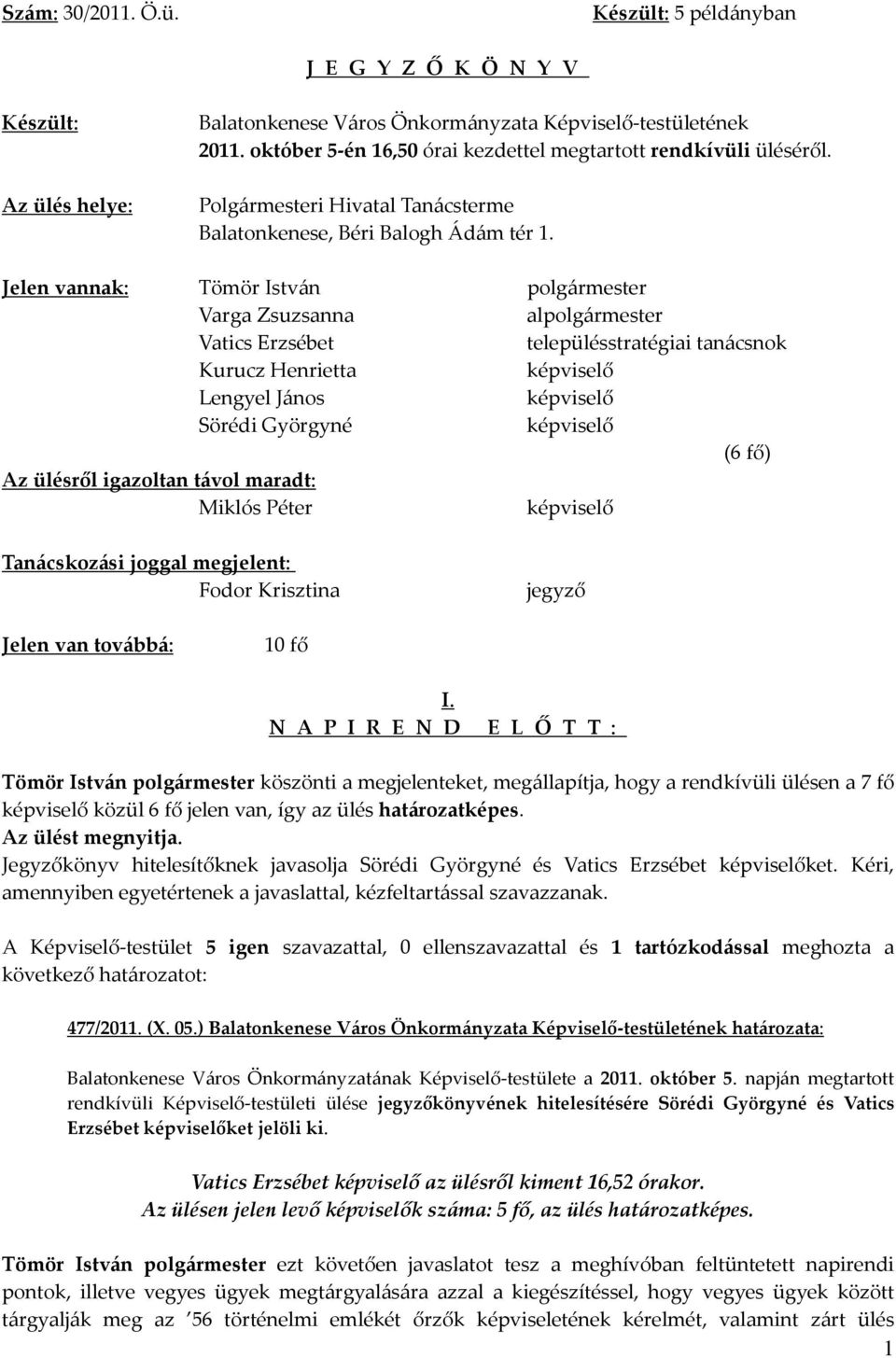 Jelen vannak: Varga Zsuzsanna al Vatics Erzsébet településstratégiai tanácsnok Kurucz Henrietta Lengyel János Sörédi Györgyné (6 fő) Az ülésről igazoltan távol maradt: Miklós Péter Tanácskozási