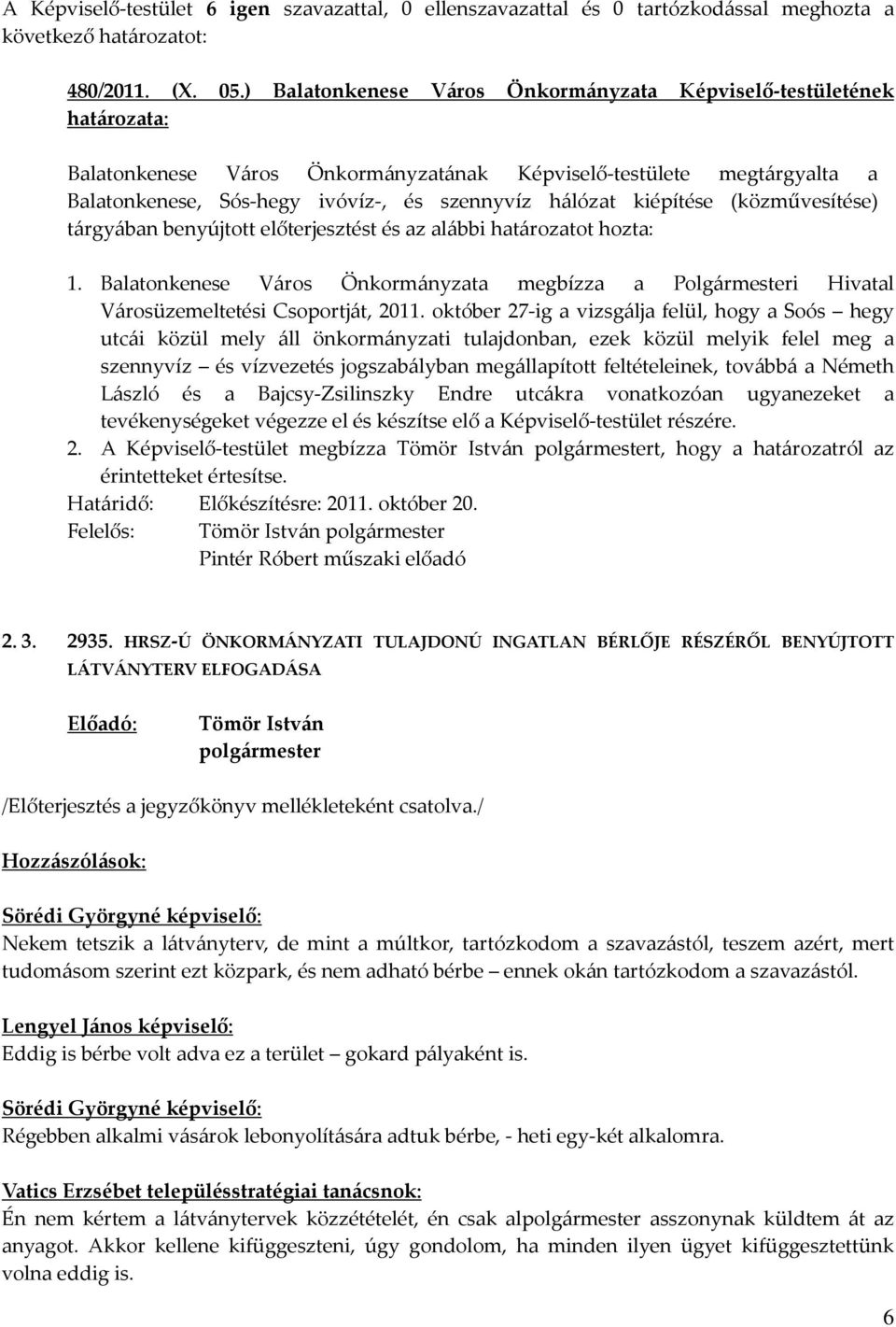 (közművesítése) tárgyában benyújtott előterjesztést és az alábbi határozatot hozta: 1. Balatonkenese Város Önkormányzata megbízza a Polgármesteri Hivatal Városüzemeltetési Csoportját, 2011.