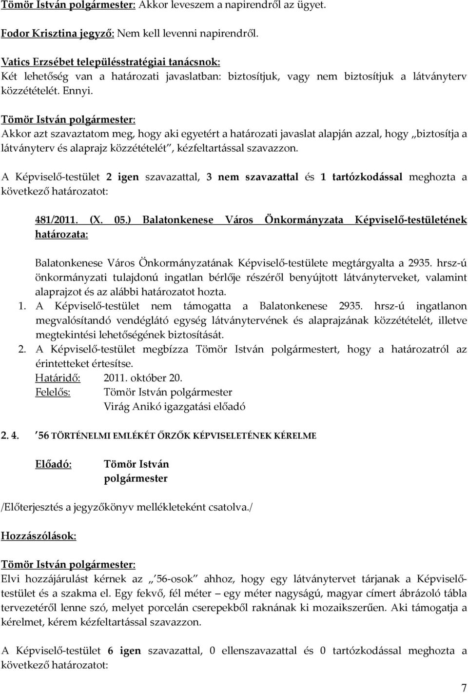 A Képviselő-testület 2 igen szavazattal, 3 nem szavazattal és 1 tartózkodással meghozta a 481/2011. (X. 05.