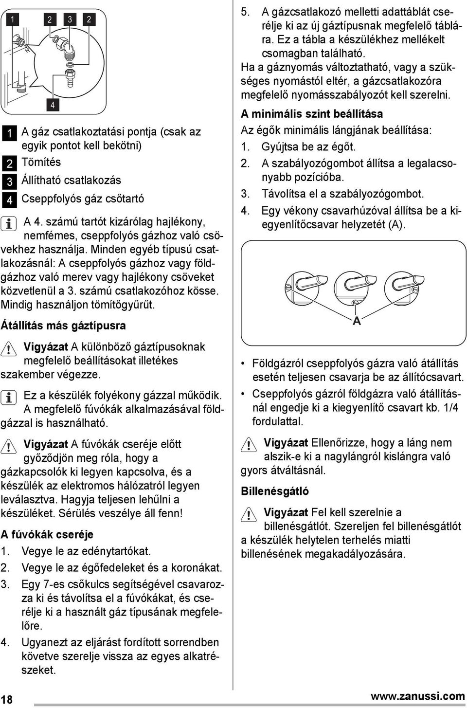 Minden egyéb típusú csatlakozásnál: A cseppfolyós gázhoz vagy földgázhoz való merev vagy hajlékony csöveket közvetlenül a 3. számú csatlakozóhoz kösse. Mindig használjon tömítőgyűrűt.