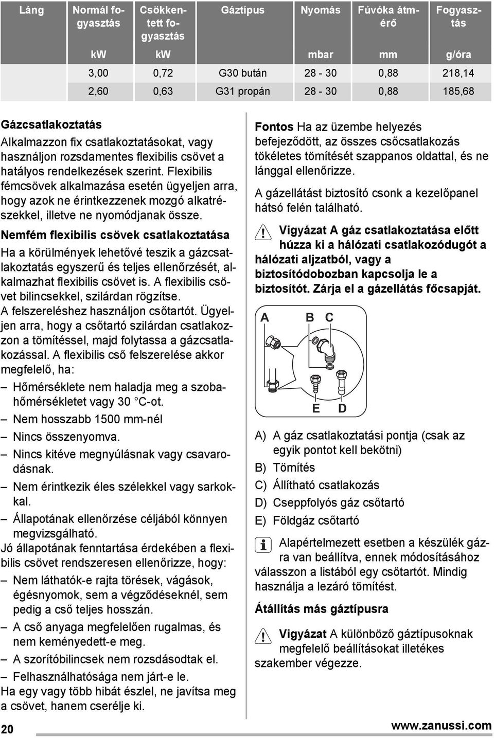 Flexibilis fémcsövek alkalmazása esetén ügyeljen arra, hogy azok ne érintkezzenek mozgó alkatrészekkel, illetve ne nyomódjanak össze.