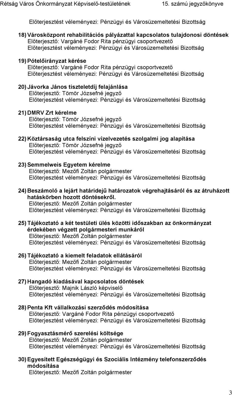 vízelvezetés szolgalmi jog alapítása Előterjesztő: Tömör Józsefné jegyző 23) Semmelweis Egyetem kérelme Előterjesztő: Mezőfi Zoltán polgármester 24) Beszámoló a lejárt határidejű határozatok