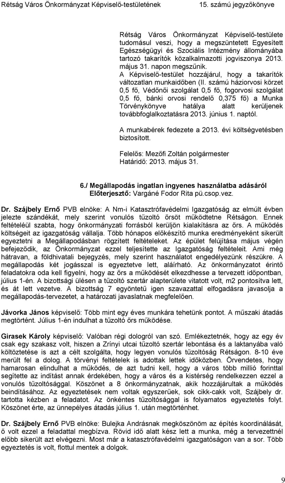 számú háziorvosi körzet 0,5 fő, Védőnői szolgálat 0,5 fő, fogorvosi szolgálat 0,5 fő, bánki orvosi rendelő 0,375 fő) a Munka Törvénykönyve hatálya alatt kerüljenek továbbfoglalkoztatásra 2013.
