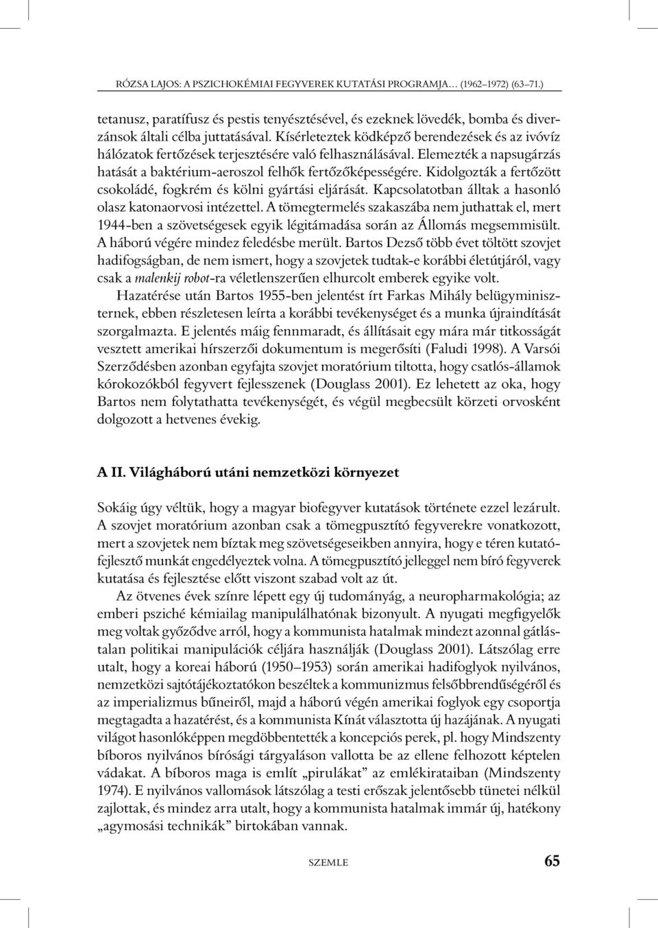 Kidolgozták a fertôzött csokoládé, fogkrém és kölni gyártási eljárását. Kapcsolatotban álltak a hasonló olasz katonaorvosi intézettel.
