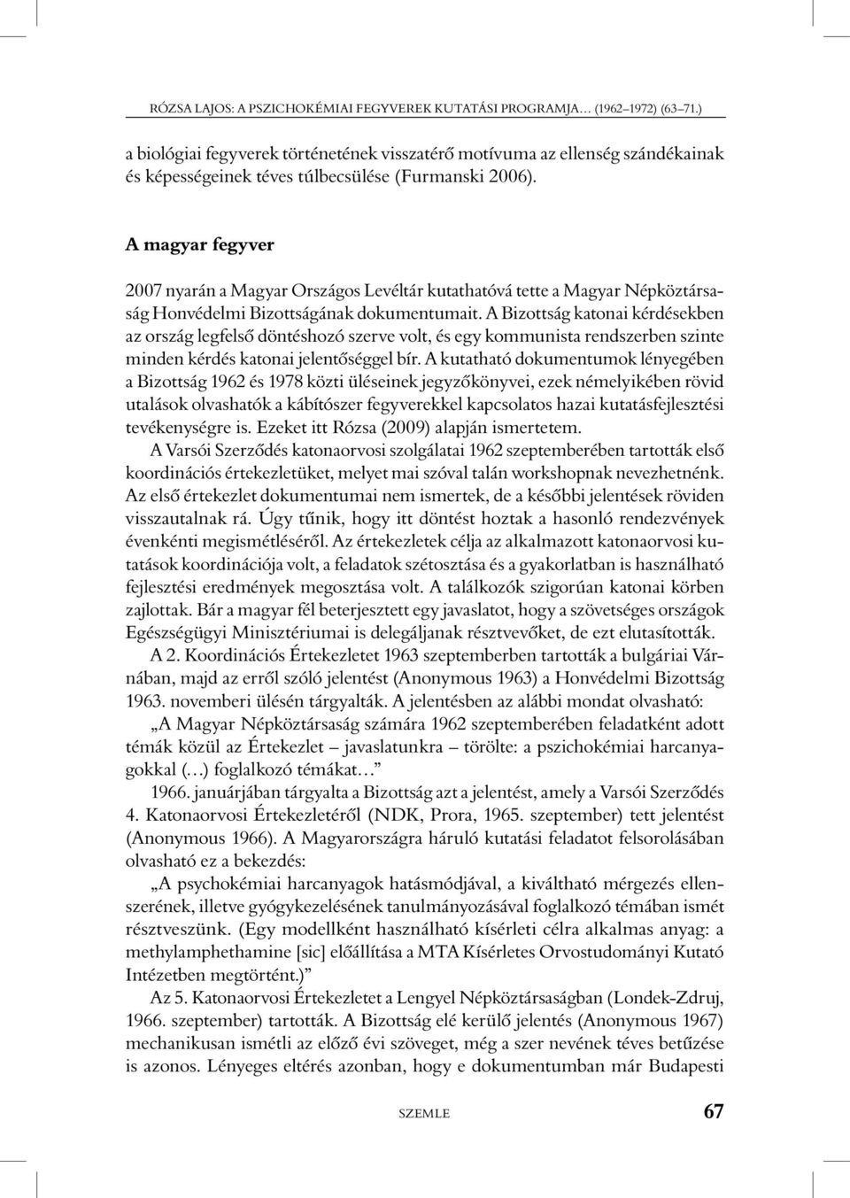 A magyar fegyver 2007 nyarán a Magyar Országos Levéltár kutathatóvá tette a Magyar Népköztársaság Honvédelmi Bizottságának dokumentumait.