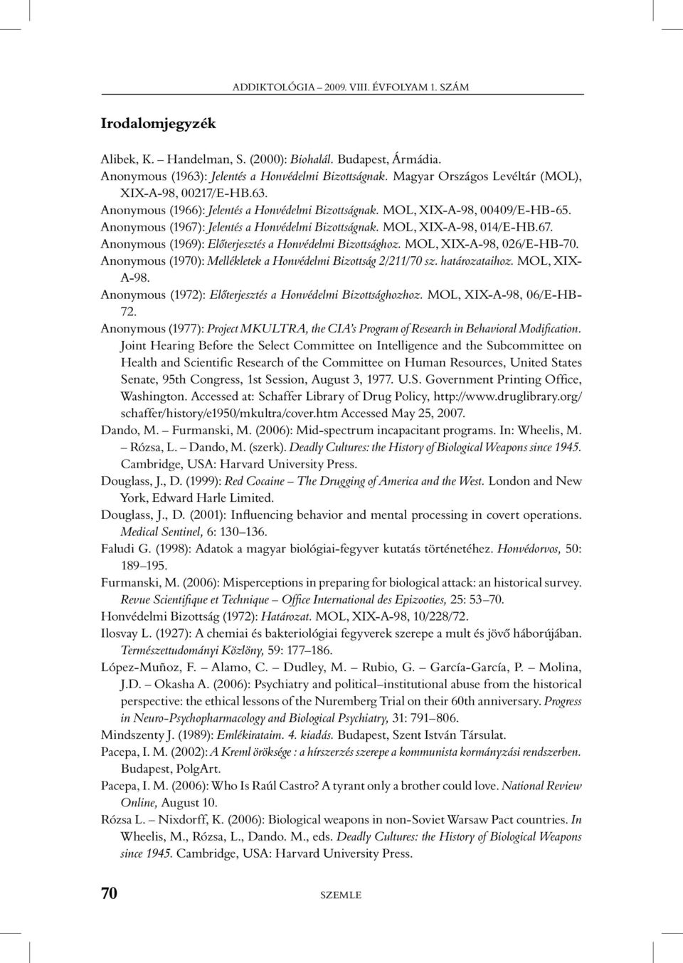 MOL, XIX-A-98, 014/E-HB.67. Anonymous (1969): Elôterjesztés a Honvédelmi Bizottsághoz. MOL, XIX-A-98, 026/E-HB-70. Anonymous (1970): Mellékletek a Honvédelmi Bizottság 2/211/70 sz. határozataihoz.