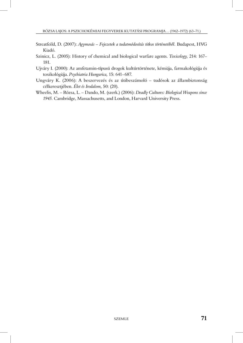 (2000): Az amfetamin-típusú drogok kultúrtörténete, kémiája, farmakológiája és toxikológiája. Psychiatria Hungarica, 15: 641 687. Ungváry K.