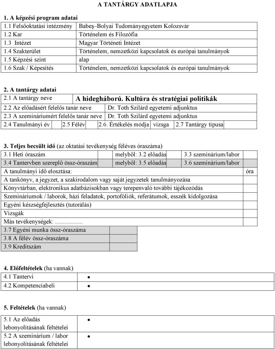 1 A tantárgy neve A hidegháború. Kultúra és stratégiai politikák 2.2 Az elıadásért felelıs tanár neve Dr. Toth Szilárd egyetemi adjunktus 2.3 A szemináriumért felelıs tanár neve Dr.