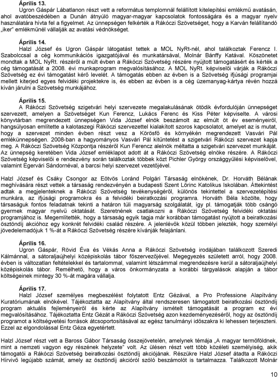 használatára hívta fel a figyelmet. Az ünnepségen felkérték a Rákóczi Szövetséget, hogy a Karván felállítandó iker emlékműnél vállalják az avatási védnökséget. Április 14.