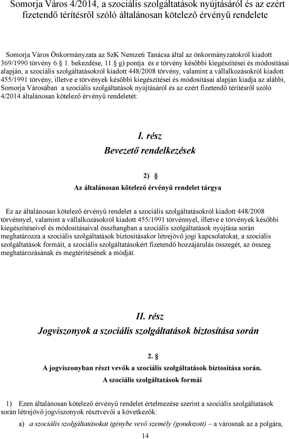 g) pontja és e törvény későbbi kiegészítései és módosításai alapján, a szociális szolgáltatásokról kiadott 448/2008 törvény, valamint a vállalkozásokról kiadott 455/1991 törvény, illetve e törvények