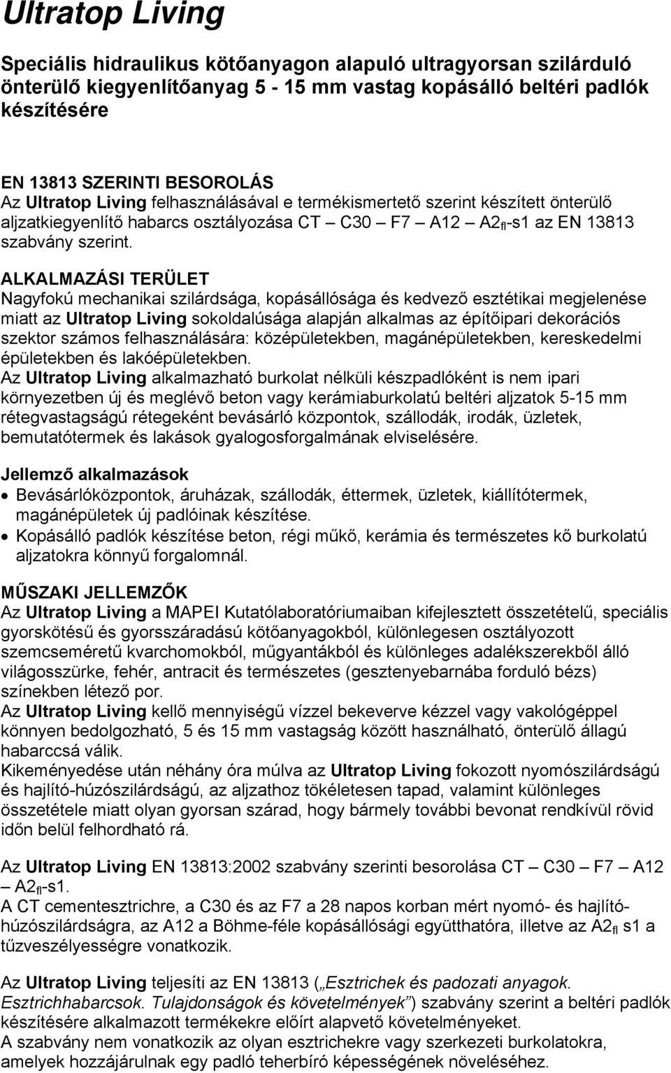 ALKALMAZÁSI TERÜLET Nagyfokú mechanikai szilárdsága, kopásállósága és kedvező esztétikai megjelenése miatt az Ultratop Living sokoldalúsága alapján alkalmas az építőipari dekorációs szektor számos