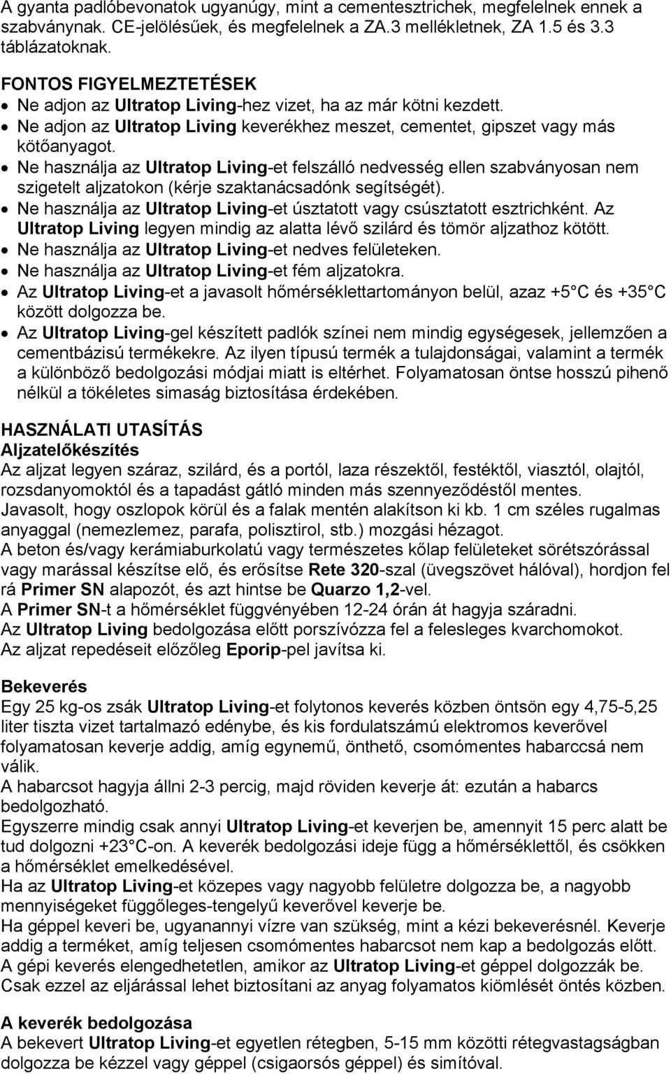 Ne használja az Ultratop Living-et felszálló nedvesség ellen szabványosan nem szigetelt aljzatokon (kérje szaktanácsadónk segítségét).