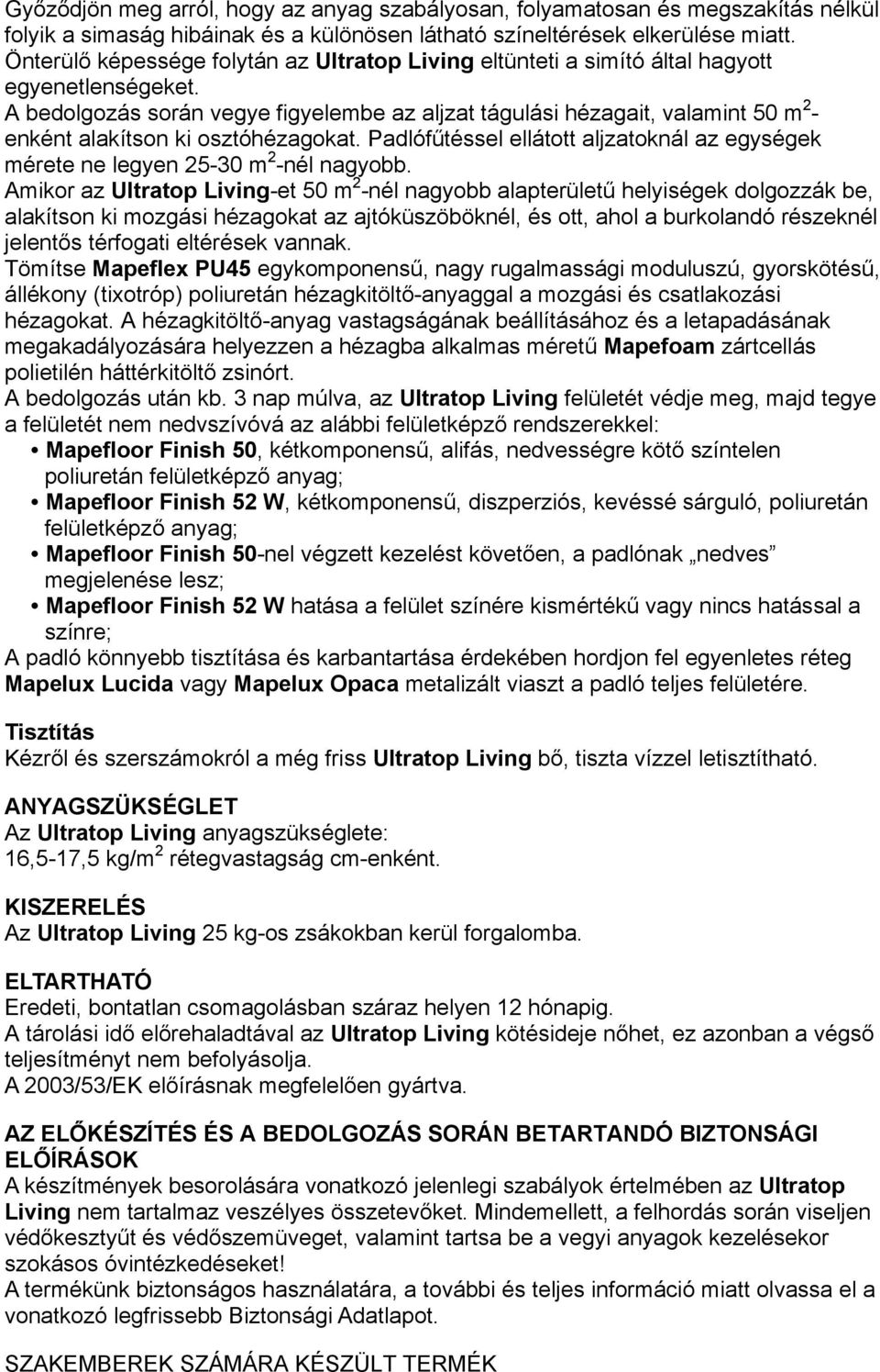 A bedolgozás során vegye figyelembe az aljzat tágulási hézagait, valamint 50 m 2 - enként alakítson ki osztóhézagokat.