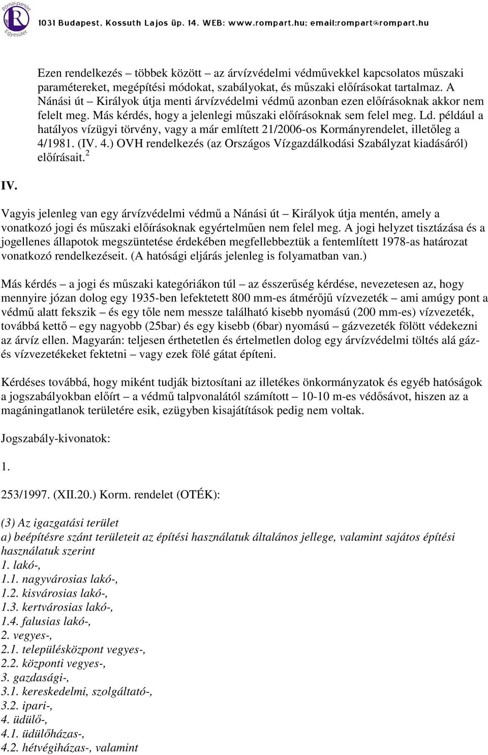 például a hatályos vízügyi törvény, vagy a már említett 21/2006-os Kormányrendelet, illetőleg a 4/1981. (IV. 4.) OVH rendelkezés (az Országos Vízgazdálkodási Szabályzat kiadásáról) előírásait. 2 IV.