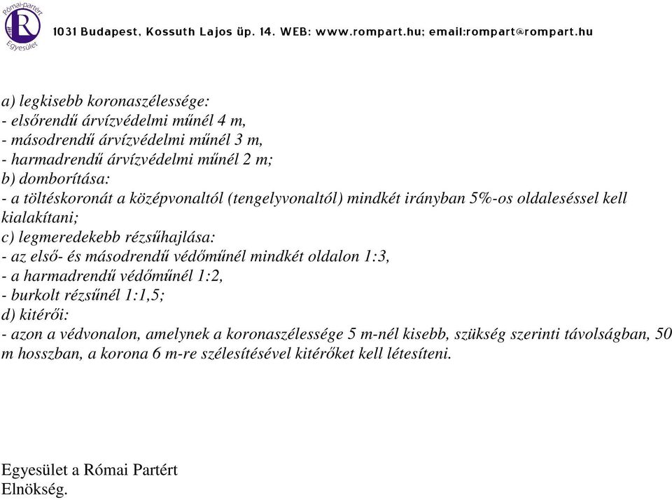 első- és másodrendű védőműnél mindkét oldalon 1:3, - a harmadrendű védőműnél 1:2, - burkolt rézsűnél 1:1,5; d) kitérői: - azon a védvonalon, amelynek a