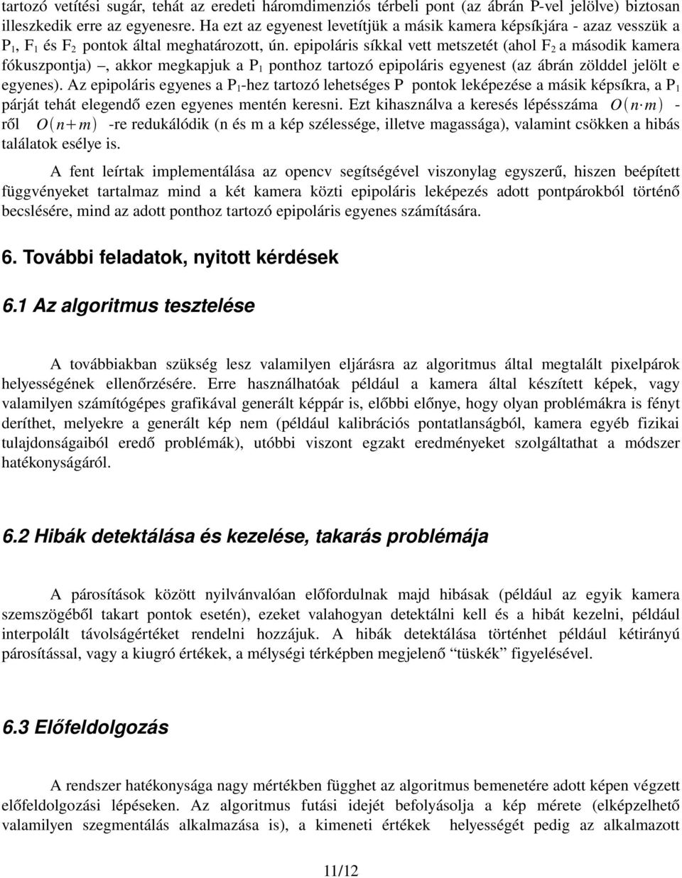 epipoláris síkkal vett metszetét (ahol F a második kamera fókuszpontja), akkor megkapjuk a P1 ponthoz tartozó epipoláris egyenest (az ábrán zölddel jelölt e egyenes).